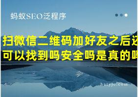 扫微信二维码加好友之后还可以找到吗安全吗是真的吗