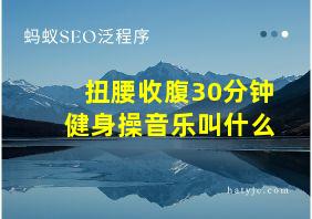 扭腰收腹30分钟健身操音乐叫什么