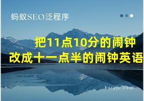 把11点10分的闹钟改成十一点半的闹钟英语