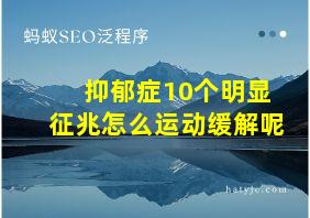 抑郁症10个明显征兆怎么运动缓解呢