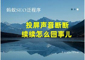 投屏声音断断续续怎么回事儿