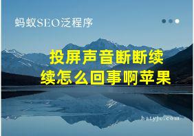 投屏声音断断续续怎么回事啊苹果