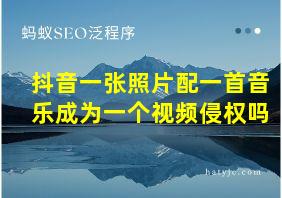 抖音一张照片配一首音乐成为一个视频侵权吗