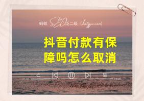 抖音付款有保障吗怎么取消