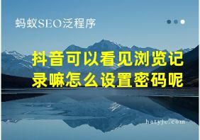 抖音可以看见浏览记录嘛怎么设置密码呢