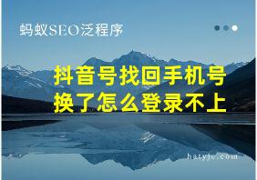 抖音号找回手机号换了怎么登录不上