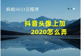 抖音头像上加2020怎么弄