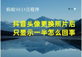 抖音头像更换照片后只显示一半怎么回事