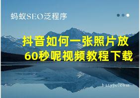 抖音如何一张照片放60秒呢视频教程下载