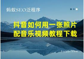 抖音如何用一张照片配音乐视频教程下载