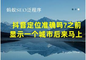 抖音定位准确吗?之前显示一个城市后来马上