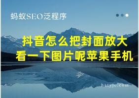 抖音怎么把封面放大看一下图片呢苹果手机