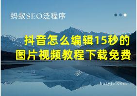 抖音怎么编辑15秒的图片视频教程下载免费