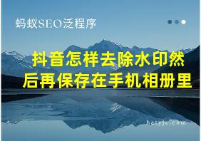 抖音怎样去除水印然后再保存在手机相册里