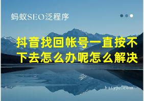 抖音找回帐号一直按不下去怎么办呢怎么解决