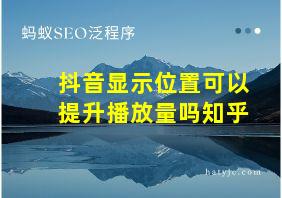 抖音显示位置可以提升播放量吗知乎