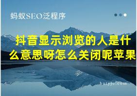 抖音显示浏览的人是什么意思呀怎么关闭呢苹果