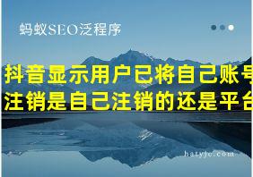 抖音显示用户已将自己账号注销是自己注销的还是平台