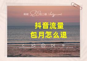 抖音流量包月怎么退