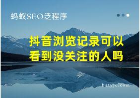 抖音浏览记录可以看到没关注的人吗