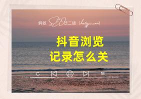 抖音浏览记录怎么关