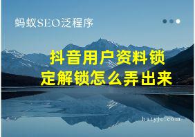 抖音用户资料锁定解锁怎么弄出来