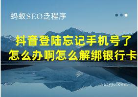 抖音登陆忘记手机号了怎么办啊怎么解绑银行卡