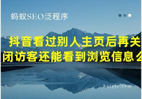 抖音看过别人主页后再关闭访客还能看到浏览信息么