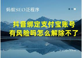 抖音绑定支付宝账号有风险吗怎么解除不了