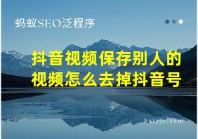 抖音视频保存别人的视频怎么去掉抖音号