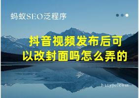 抖音视频发布后可以改封面吗怎么弄的