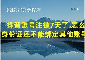 抖音账号注销7天了,怎么身份证还不能绑定其他账号