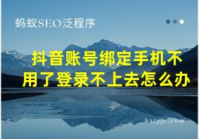 抖音账号绑定手机不用了登录不上去怎么办