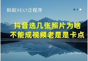 抖音选几张照片为啥不能成视频老是是卡点