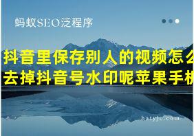 抖音里保存别人的视频怎么去掉抖音号水印呢苹果手机