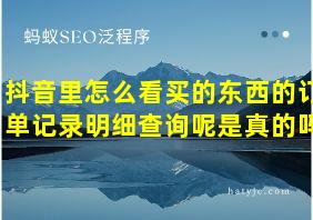 抖音里怎么看买的东西的订单记录明细查询呢是真的吗