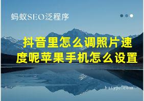 抖音里怎么调照片速度呢苹果手机怎么设置