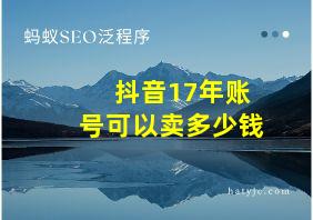 抖音17年账号可以卖多少钱