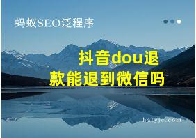 抖音dou退款能退到微信吗