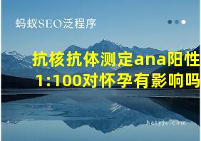 抗核抗体测定ana阳性1:100对怀孕有影响吗