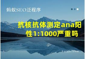 抗核抗体测定ana阳性1:1000严重吗