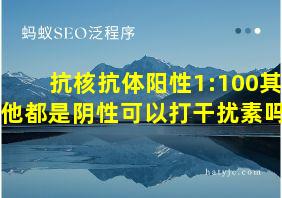 抗核抗体阳性1:100其他都是阴性可以打干扰素吗?