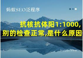 抗核抗体阳1:1000,别的检查正常,是什么原因?