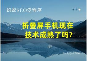 折叠屏手机现在技术成熟了吗?