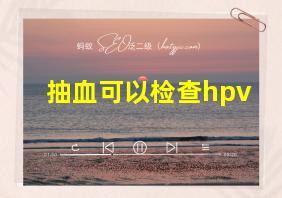 抽血可以检查hpv