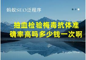 抽血检验梅毒抗体准确率高吗多少钱一次啊