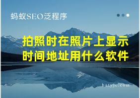 拍照时在照片上显示时间地址用什么软件