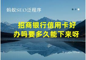 招商银行信用卡好办吗要多久能下来呀