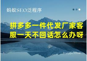 拼多多一件代发厂家客服一天不回话怎么办呀