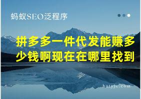 拼多多一件代发能赚多少钱啊现在在哪里找到